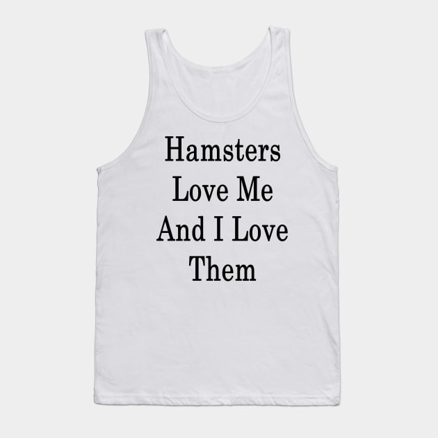 Hamsters Love Me And I Love Them Tank Top by supernova23